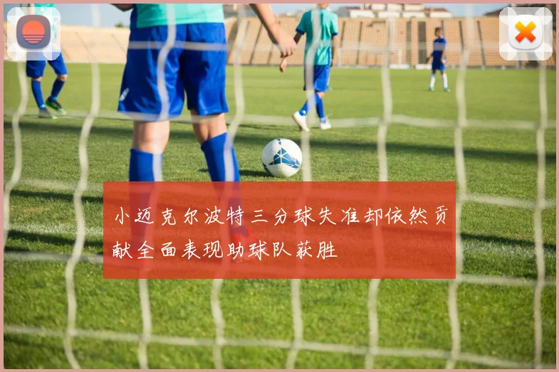 小迈克尔波特三分球失准却依然贡献全面表现助球队获胜