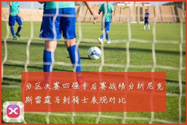 分区决赛四强季后赛战绩分析尼克斯雷霆马刺骑士表现对比